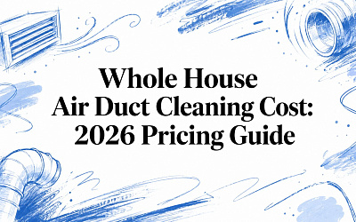 Whole House Air Duct Cleaning Cost: 2026 Pricing Guide